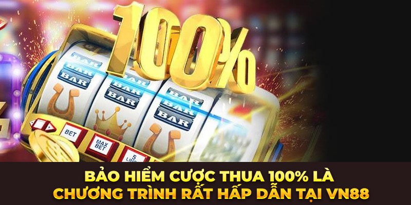 Bảo hiểm cược thua 100% là chương trình rất hấp dẫn tại VN88