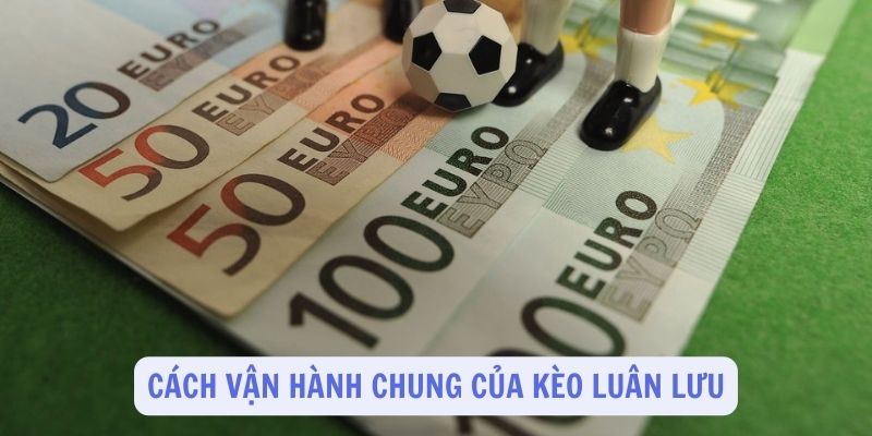 Cách vận hành chung của kèo luân lưu