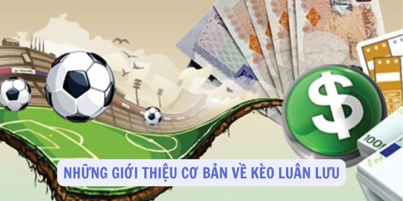 Những giới thiệu cơ bản về kèo luân lưu