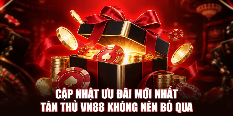 Cập nhật ưu đãi mới nhất tân thủ VN88 không nên bỏ qua
