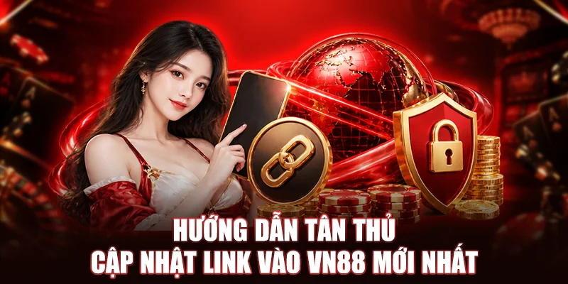 Hướng dẫn tân thủ cập nhật link vào VN88 mới nhất