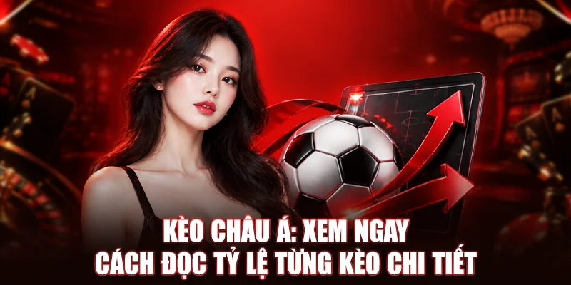 Kèo Châu Á: Xem Ngay Cách Đọc Tỷ Lệ Từng Kèo Chi Tiết 2026