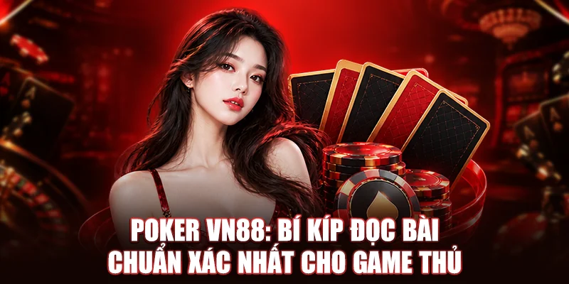 Poker VN88: Bí Kíp Đọc Bài Chuẩn Xác Nhất Cho Game Thủ