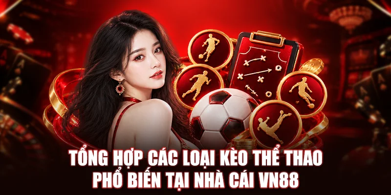 Tổng hợp các loại kèo thể thao phổ biến tại nhà cái VN88