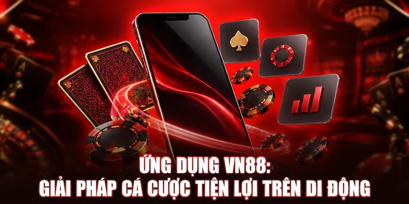 Ứng dụng VN88: Giải pháp cá cược tiện lợi trên di động